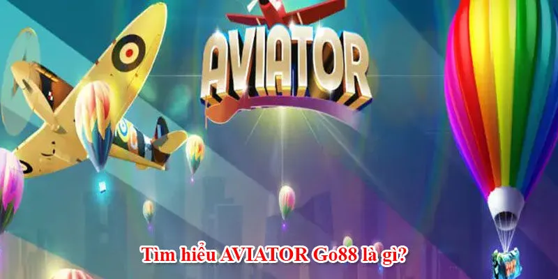 04 Bước Tham Gia Trò Chơi AVIATOR Go88 Dành Cho Tân Binh Tìm hiểu AVIATOR Go88 là gì?